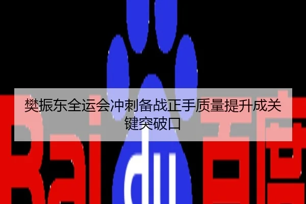 樊振东全运会冲刺备战正手质量提升成关键突破口