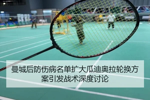 曼城后防伤病名单扩大瓜迪奥拉轮换方案引发战术深度讨论